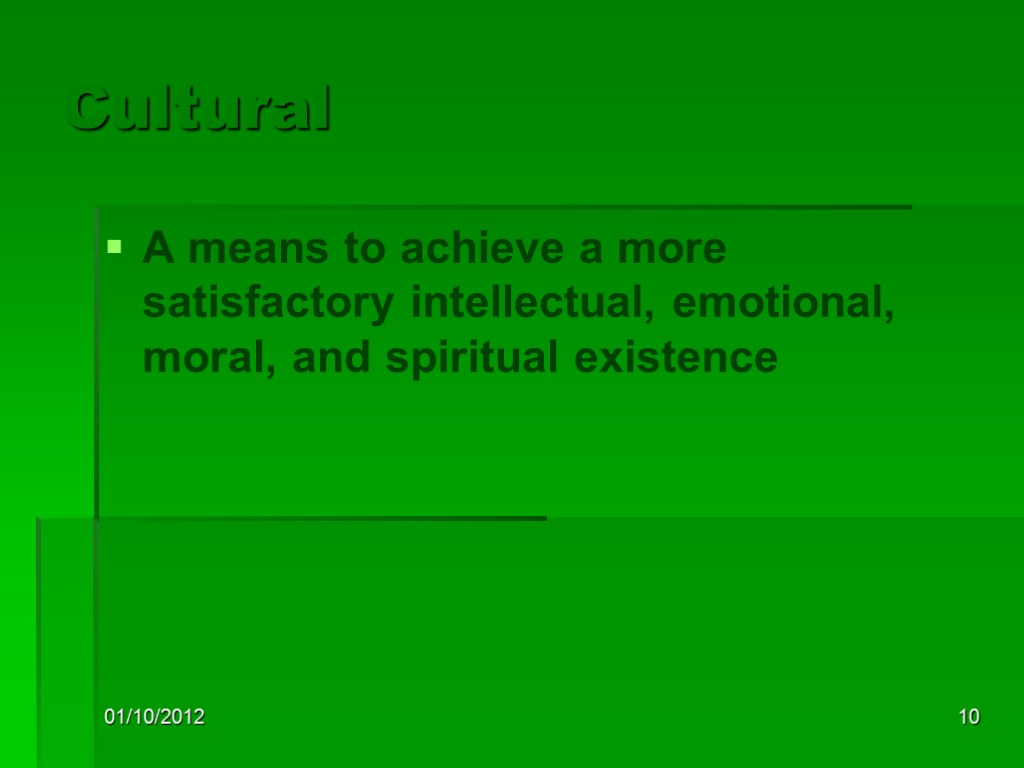 01/10/2012 10 Cultural A means to achieve a more satisfactory intellectual, emotional, moral, and